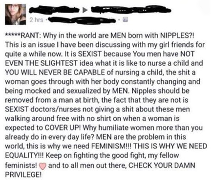 rant about men - 2 hrs Rant Why in the world are Men born with Nipples?! This is an issue I have been discussing with my girl friends for quite a while now. It is Sexist because you men have Not Even The Slightest idea what it is to nurse a child and You 