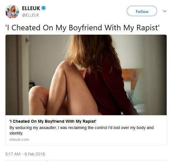 cringe 2018 - Elleuk Elleuk 'I Cheated On My Boyfriend With My Rapist' "I Cheated On My Boyfriend With My Rapist' By seducing my assaulter, I was reclaiming the control I'd lost over my body and identity elleuk.com