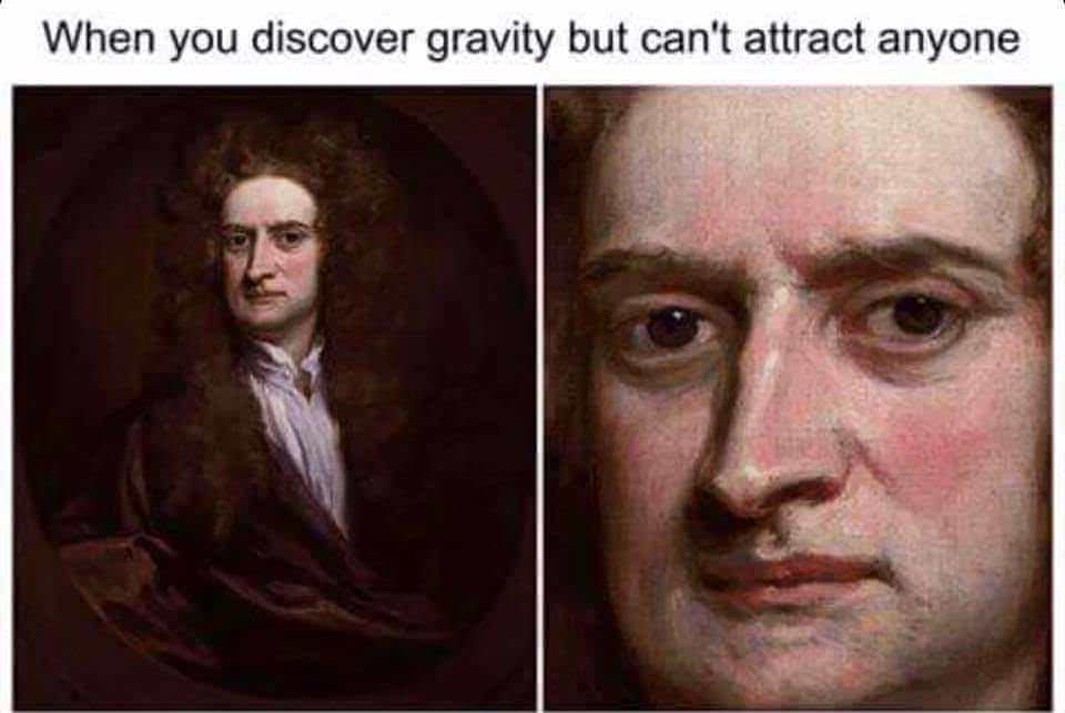 sir isaac newton - When you discover gravity but can't attract anyone