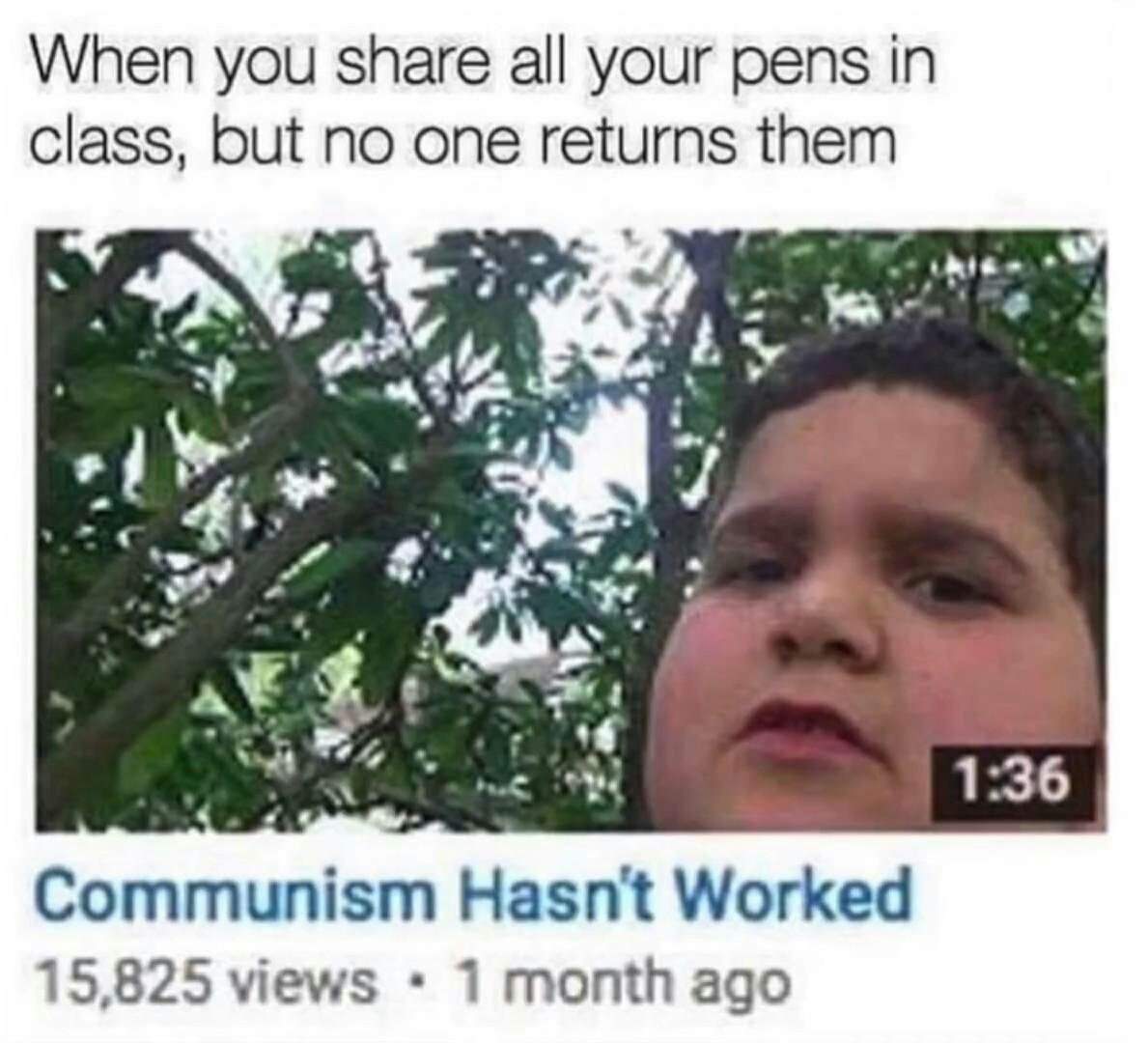 communism hasnt worked meme - When you all your pens in class, but no one returns them Communism Hasn't Worked 15,825 views 1 month ago
