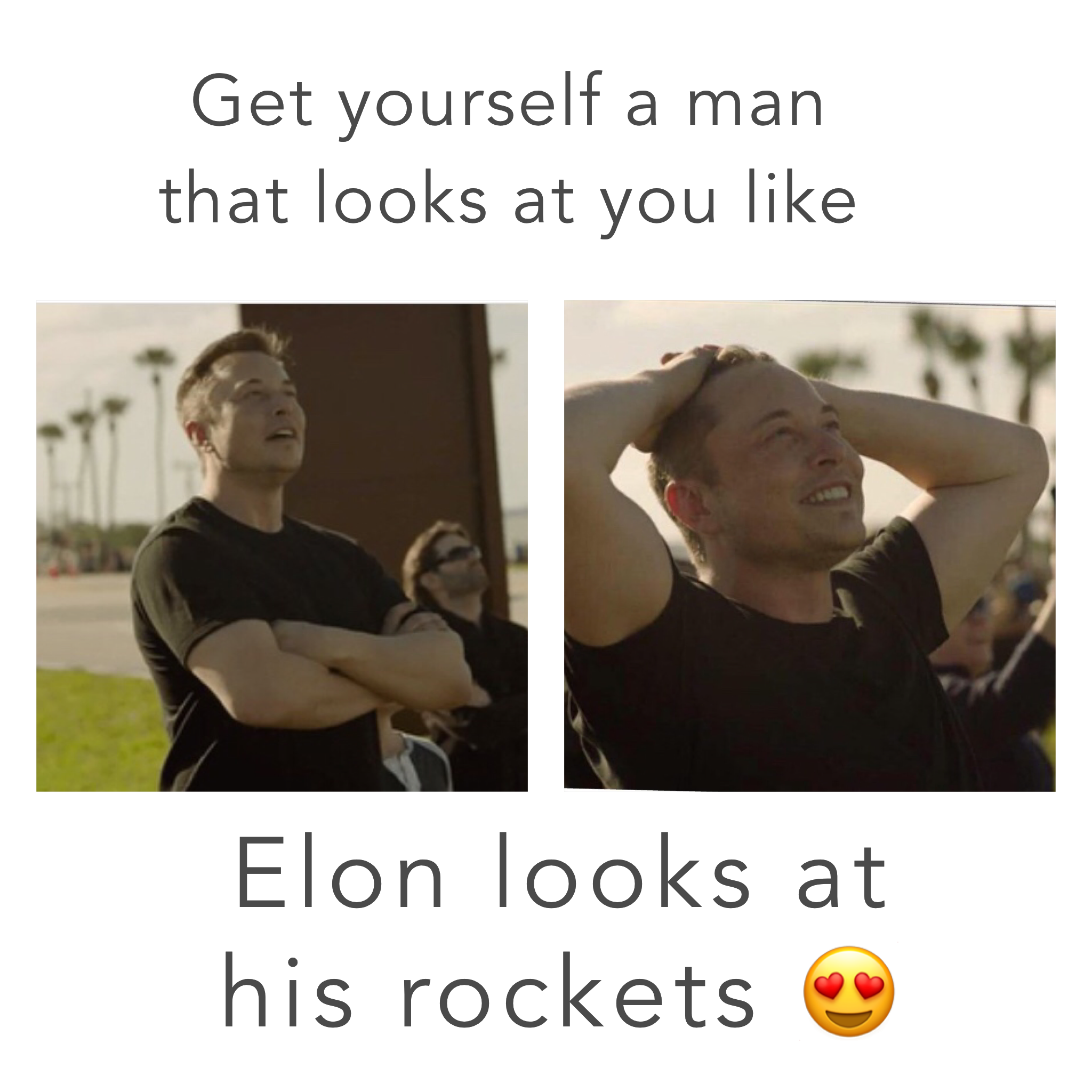 spacex memes - Get yourself a man that looks at you Elon looks at his rockets
