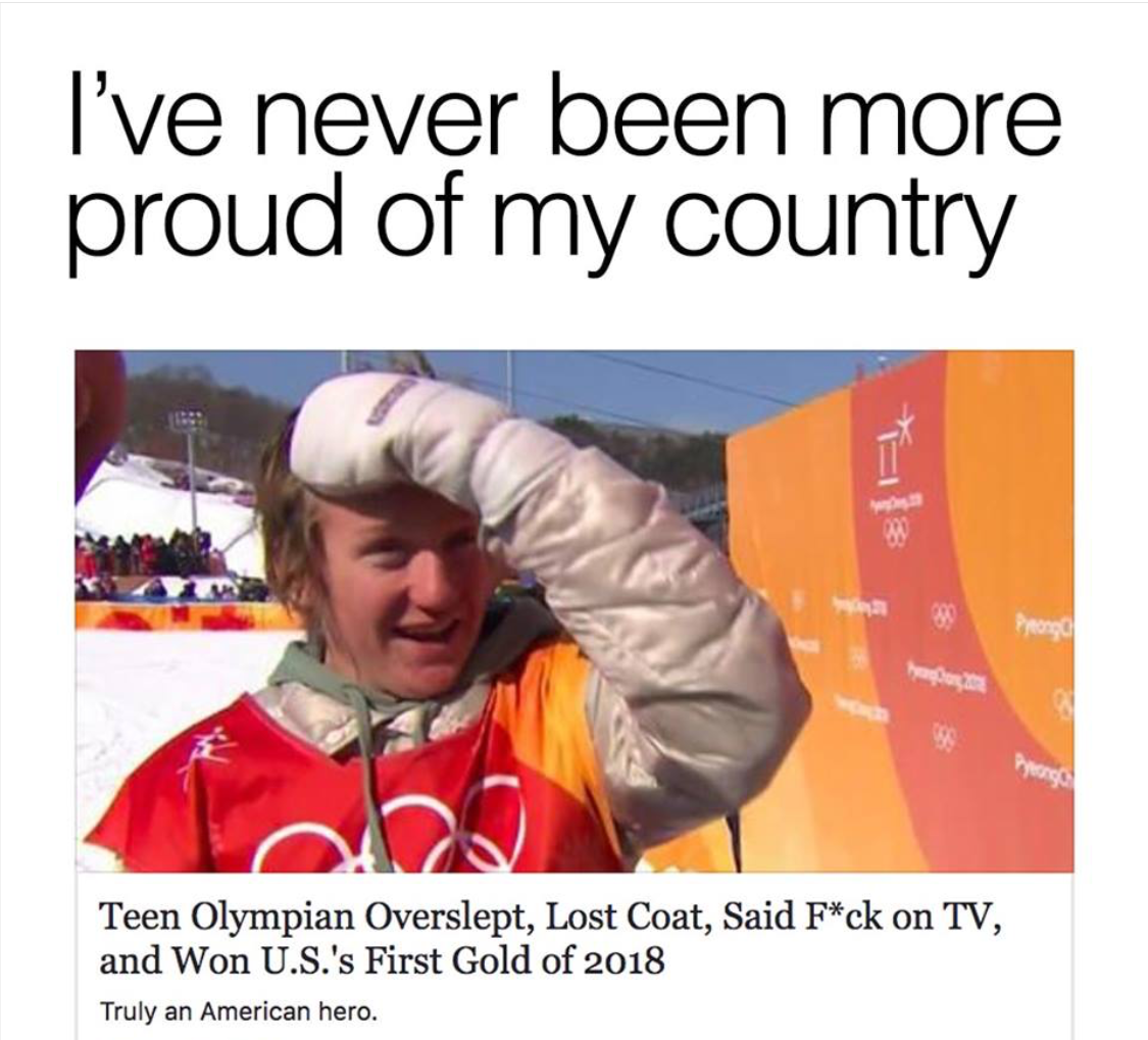 millennial memes - I've never been more proud of my country Teen Olympian Overslept, Lost Coat, Said Fck on Tv, and Won U.S.'s First Gold of 2018 Truly an American hero.