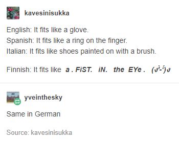 document - kavesinisukka English It fits a glove. Spanish It fits a ring on the finger. Italian It fits shoes painted on with a brush Finnish It fits a . Fist. In. the Eye. 31 yveinthesky Same in German Source kavesinisukka