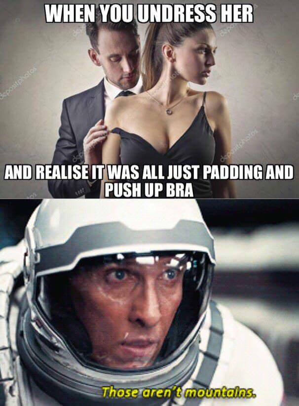 memes that will blow your mind - When You Undress Her Depositonotos Ooo And Realise It Was All Just Padding And Push Up Bra Those aren't mountains.