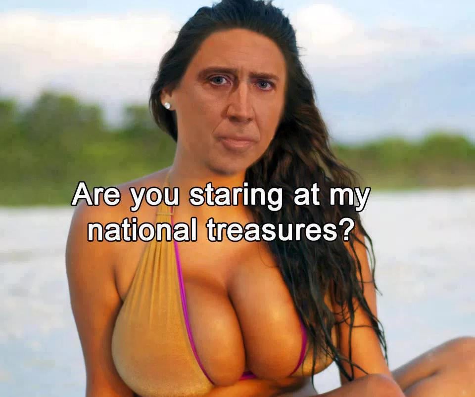 nicolas cage with boobs - Are you staring at my national treasures?