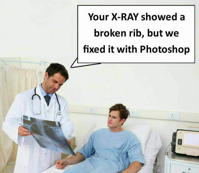 best doctor memes - Your XRay showed a broken rib, but we fixed it with Photoshop