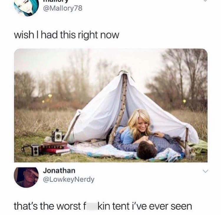worst tent meme - Hunui wish I had this right now Jonathan that's the worst f kin tent i've ever seen