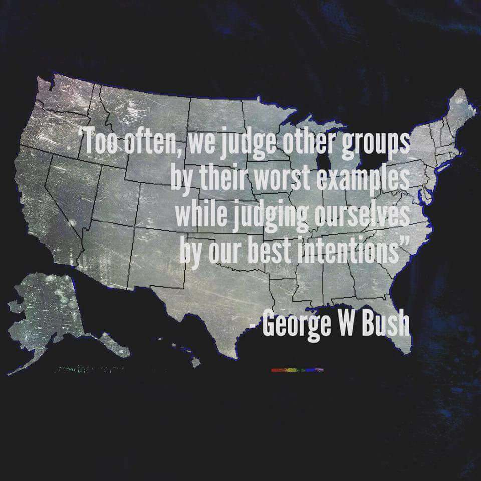 united states chef - Too often, we judge other groups by their worst examples while judging ourselves by our best intentions George W Bush