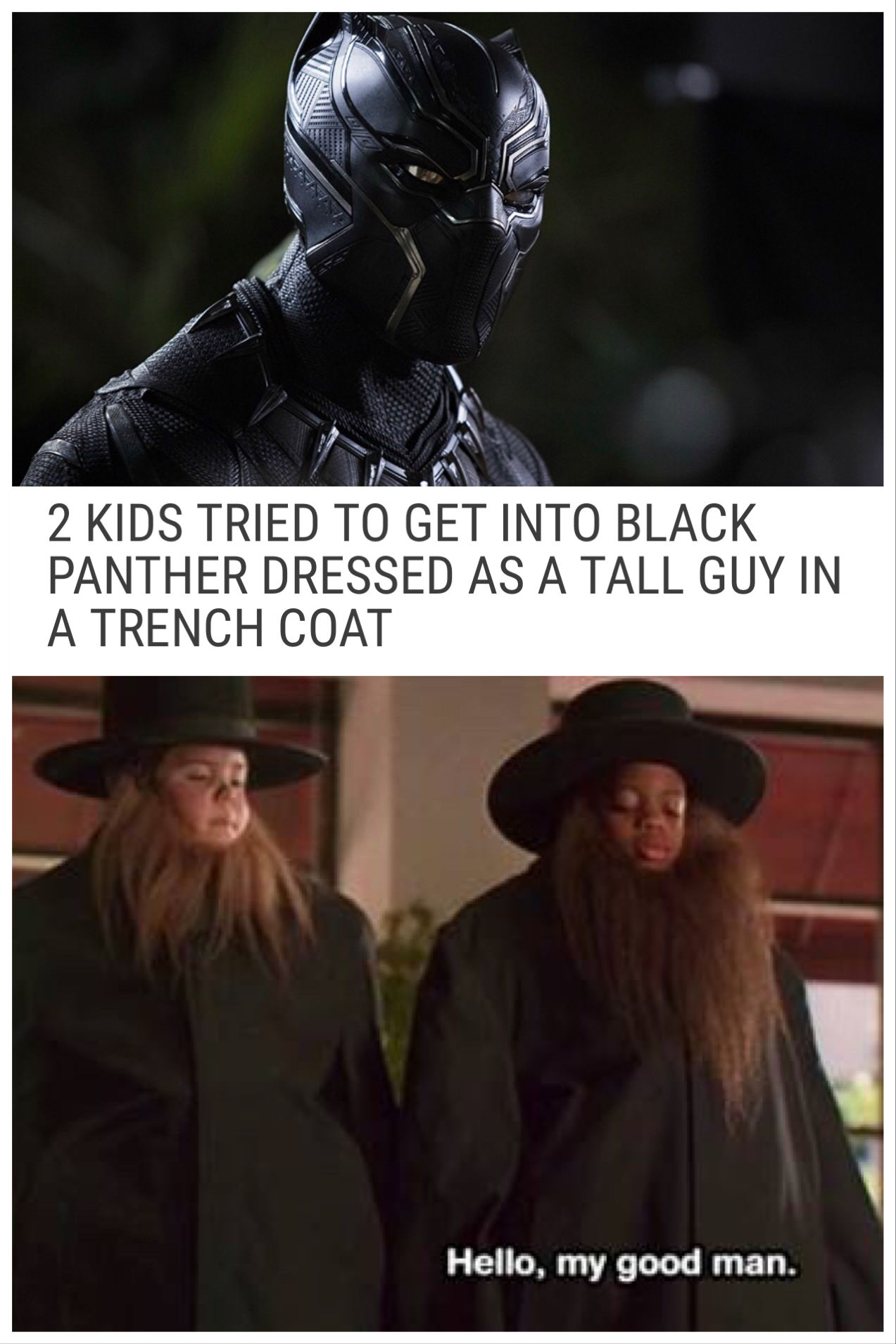 photo caption - 2 Kids Tried To Get Into Black Panther Dressed As A Tall Guy In A Trench Coat Hello, my good man.