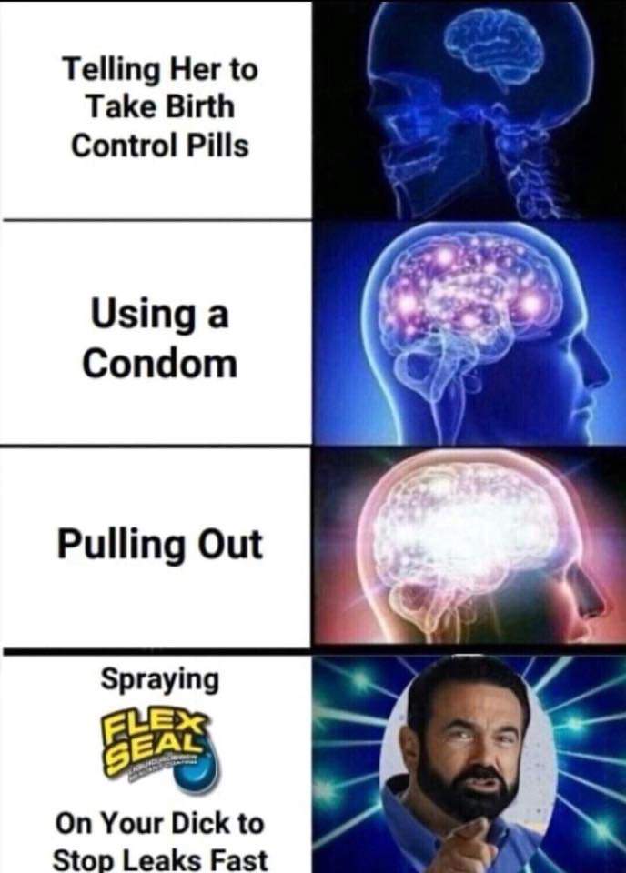 birth control memes - Telling Her to Take Birth Control Pills Using a Condom Pulling Out Spraying On Your Dick to Stop Leaks Fast