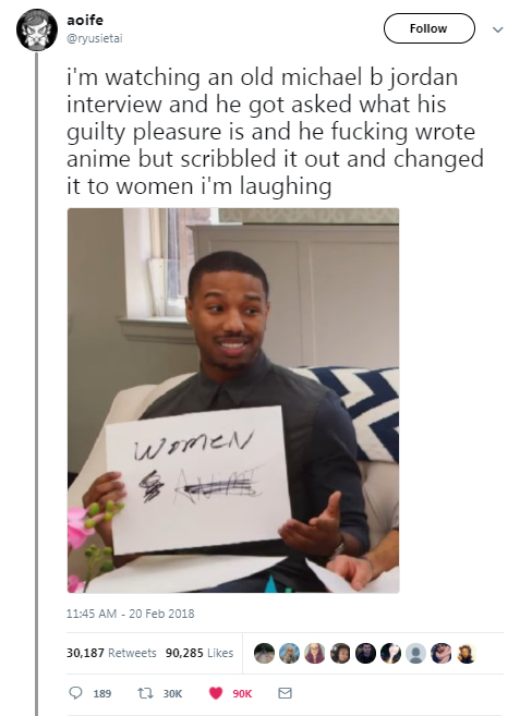 media - aoife i'm watching an old michael b jordan interview and he got asked what his guilty pleasure is and he fucking wrote anime but scribbled it out and changed it to women i'm laughing women 30,187 90.285 30.187 90,285 189 17