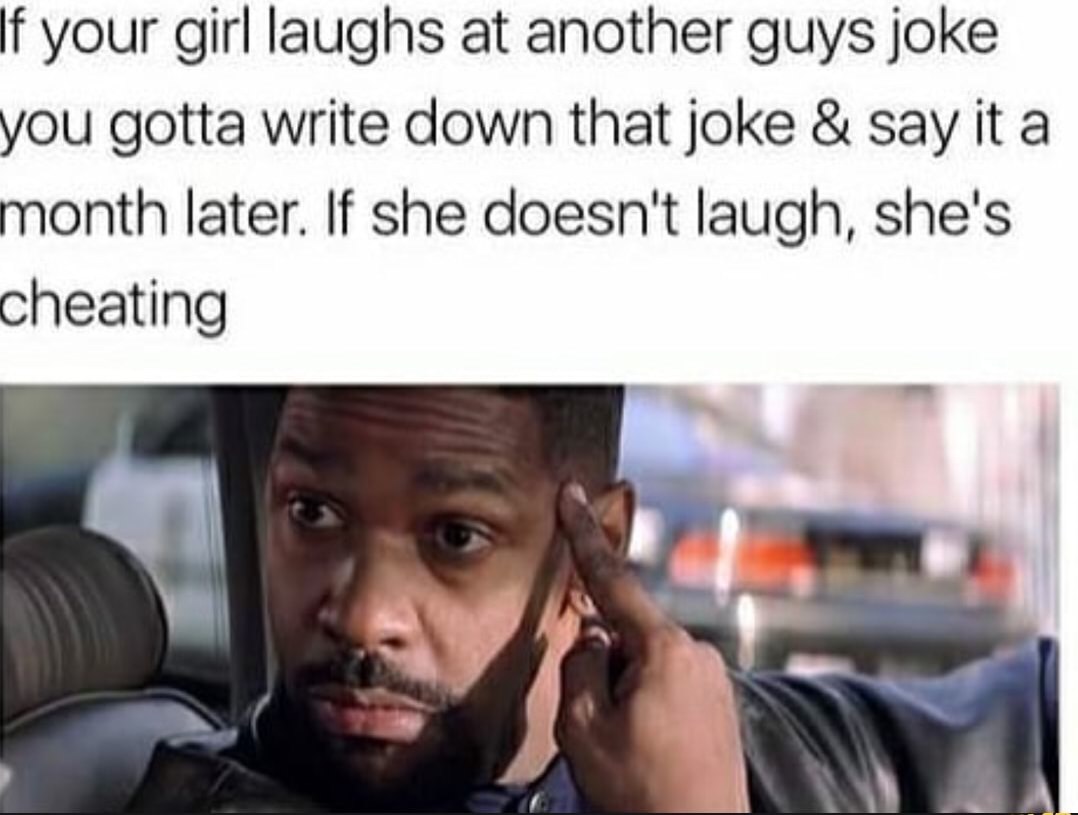 dating multiple women meme - If your girl laughs at another guys joke you gotta write down that joke & say it a month later. If she doesn't laugh, she's cheating