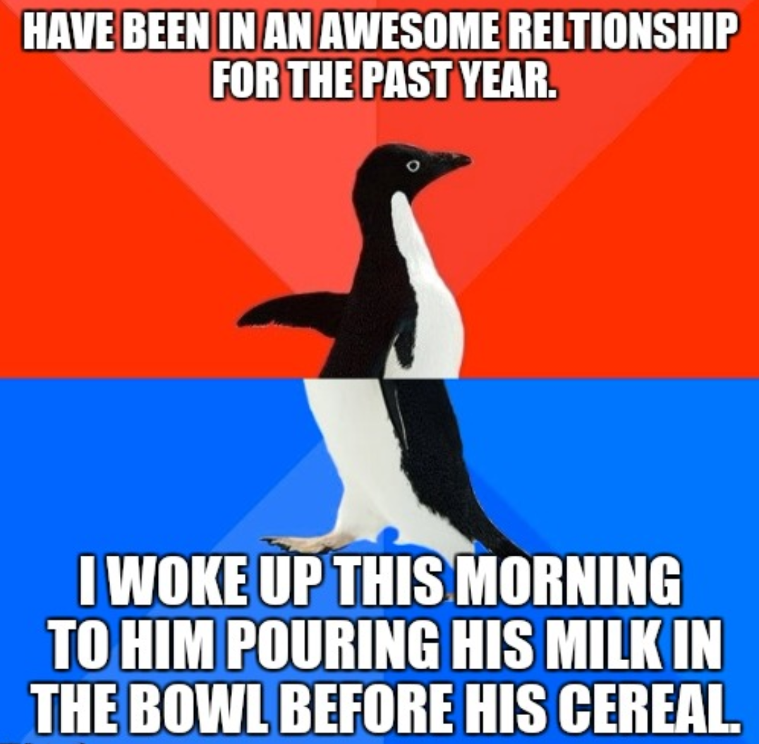 socially awesome penguin - Have Been In An Awesome Reltionship For The Past Year. I Woke Up This Morning To Him Pouring His Milk In The Bowl Before His Cereal