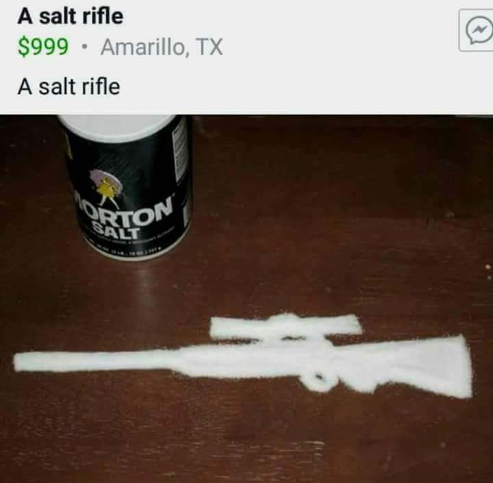 Meme - A salt rifle $999 Amarillo, Tx A salt rifle Prton