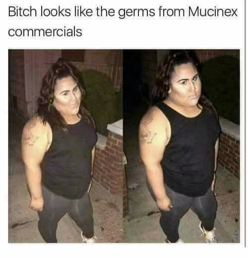 bitch look like germs from mucinex - Bitch looks the germs from Mucinex commercials