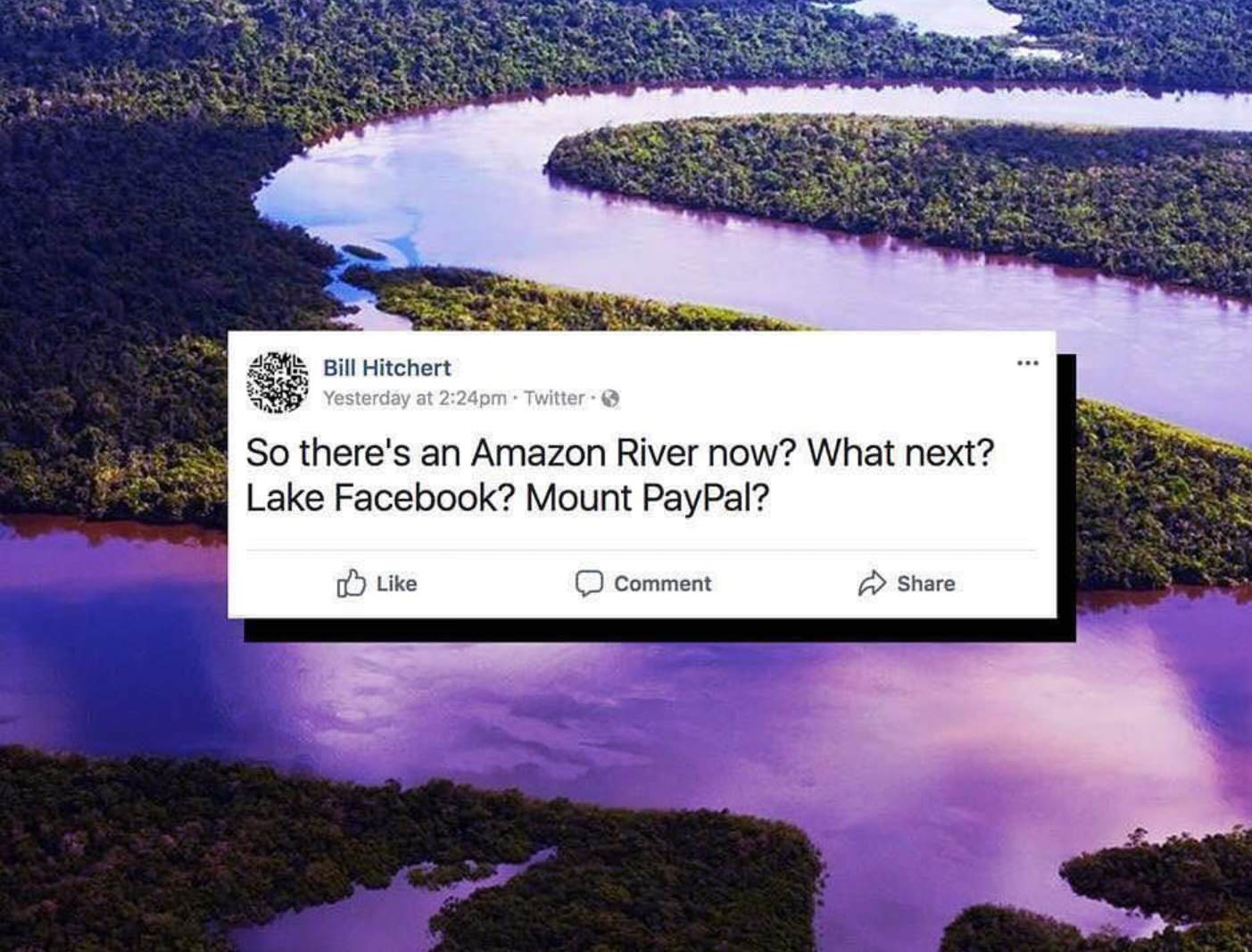 alexandria ocasio cortez amazon memes - A Bill Hitchert Yesterday at Twitter So there's an Amazon River now? What next? Lake Facebook? Mount PayPal? Comment