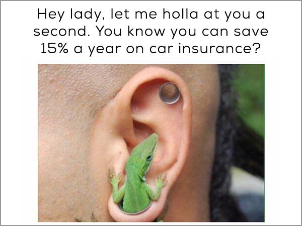 funny ear rings - Hey lady, let me holla at you a second. You know you can save 15% a year on car insurance?