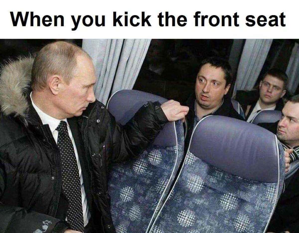 funny putin memes - When you kick the front seat