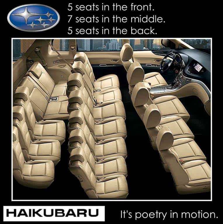 subaru haiku - 5 seats in the front. 7 seats in the middle. 5 seats in the back. Haikubaru It's poetry in motion.