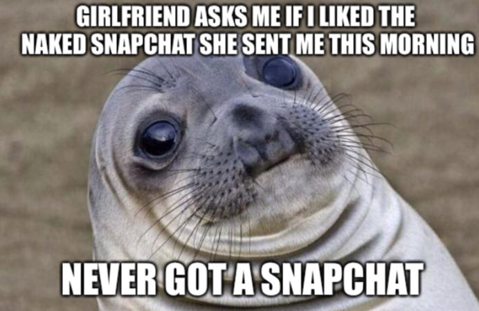 she's not into you meme - Girlfriend Asks Me If I d The Naked Snapchat She Sent Me This Morning Never Got A Snapchat