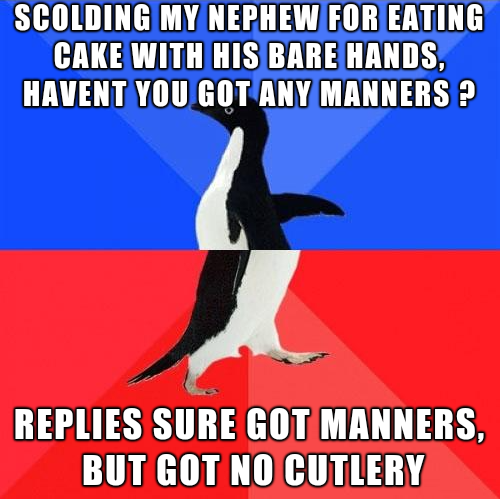 socially awkward penguin blank - Scolding My Nephew For Eating Cake With His Bare Hands Havent You Got Any Manners ? Replies Sure Got Manners, But Got No Cutlery