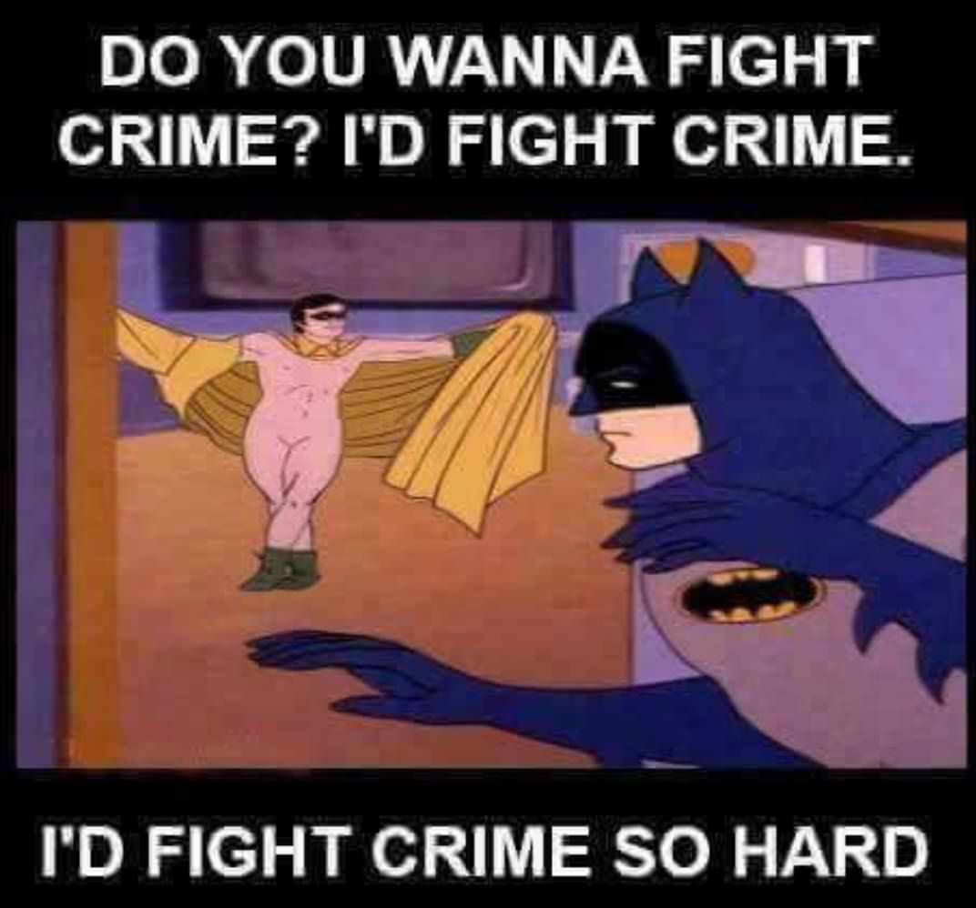 i d fight crime so hard - Do You Wanna Fight Crime? I'D Fight Crime. I'D Fight Crime So Hard