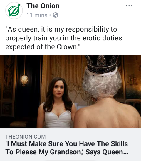 royal family memes - The Onion 11 mins. "As queen, it is my responsibility to properly train you in the erotic duties expected of the Crown." Theonion.Com 'I Must Make Sure You Have The Skills To Please My Grandson,' Says Queen...