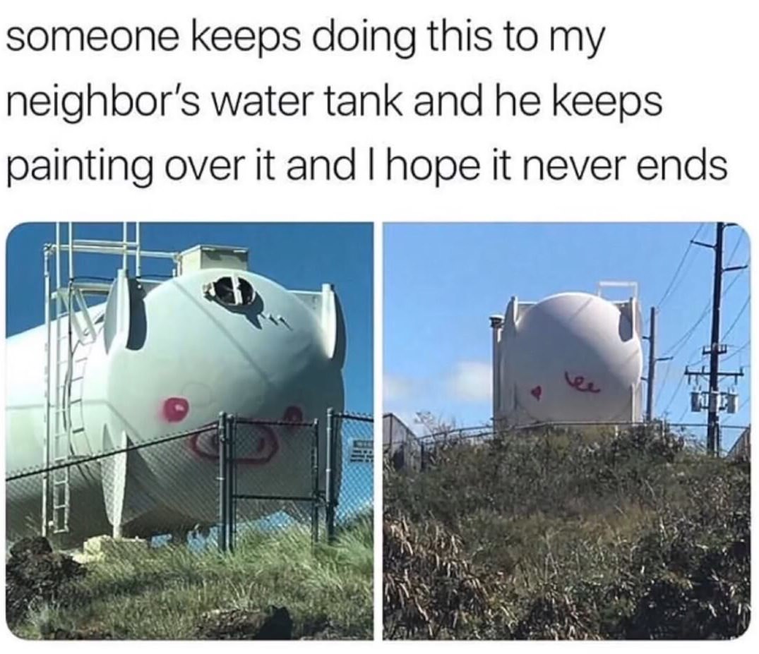funny vandalism - someone keeps doing this to my neighbor's water tank and he keeps painting over it and I hope it never ends w Net