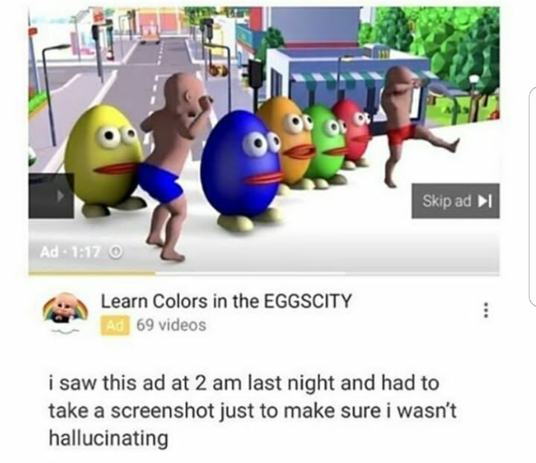 learn colors in the eggscity - Ot Skip ad I Ad 0 Learn Colors in the Eggscity Ag 69 videos i saw this ad at 2 am last night and had to take a screenshot just to make sure i wasn't hallucinating