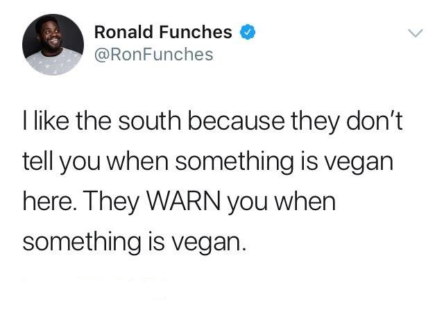 girlfriend sarcasm - Ronald Funches Funches I the south because they don't tell you when something is vegan here. They Warn you when something is vegan.