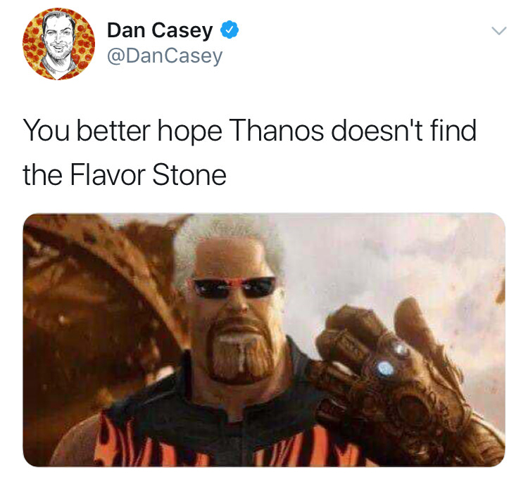 better hope thanos doesn t find the flavor stone - Dan Casey You better hope Thanos doesn't find the Flavor Stone