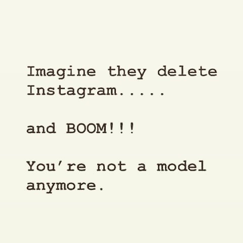 imagine they delete instagram - Imagine they delete Instagram...... and Boom!!! You're not a model anymore.