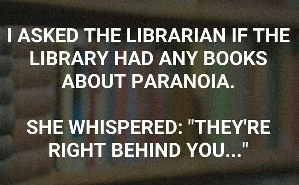 memes funny librarian - Tasked The Librarian If The Library Had Any Books About Paranoia. She Whispered "They'Re Right Behind You..."