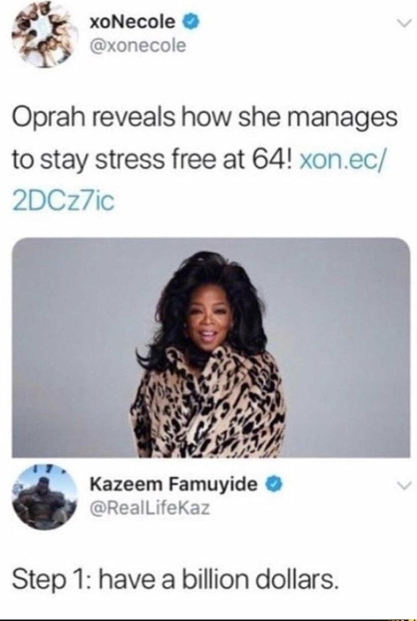 oprah stress free - XoNecole Oprah reveals how she manages to stay stress free at 64! xon.ec 2DCz7ic Kazeem Famuyide Step 1 have a billion dollars.