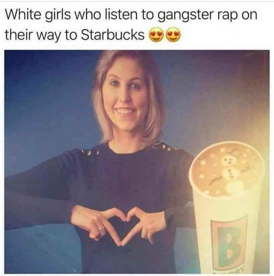 gangster white girl - White girls who listen to gangster rap on their way to Starbucks