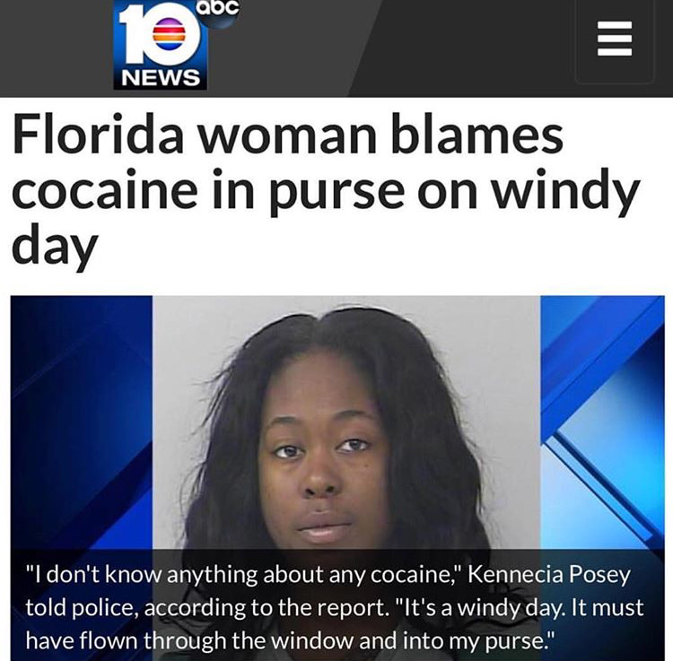bad excuses meme - abc 10 Iii News Florida woman blames cocaine in purse on windy day "I don't know anything about any cocaine," Kennecia Posey told police, according to the report. "It's a windy day. It must have flown through the window and into my purs