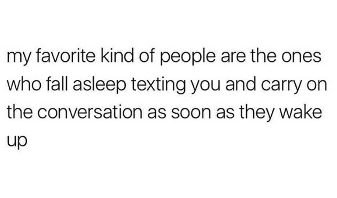 narcissist toxic people quotes - my favorite kind of people are the ones who fall asleep texting you and carry on the conversation as soon as they wake up