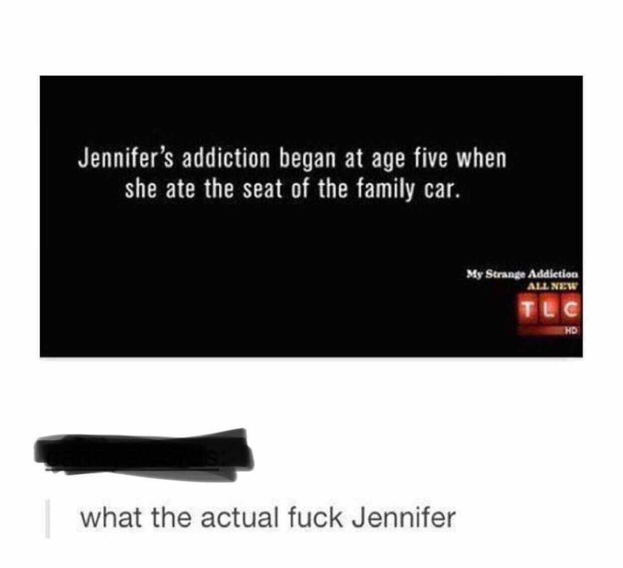 multimedia - Jennifer's addiction began at age five when she ate the seat of the family car. My Strange Addiction All New Hd what the actual fuck Jennifer
