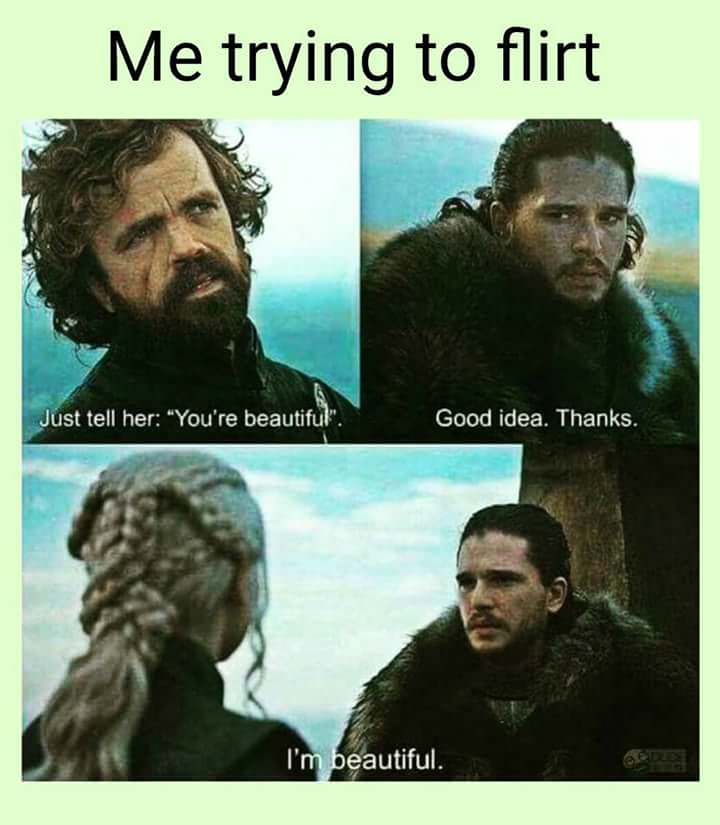 me trying to flirt meme - Me trying to flirt Just tell her "You're beautiful". Good idea. Thanks. I'm beautiful.