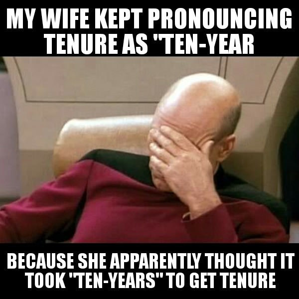 photo caption - My Wife Kept Pronouncing Tenure As "TenYear Because She Apparently Thought It Took "TenYears" To Get Tenure