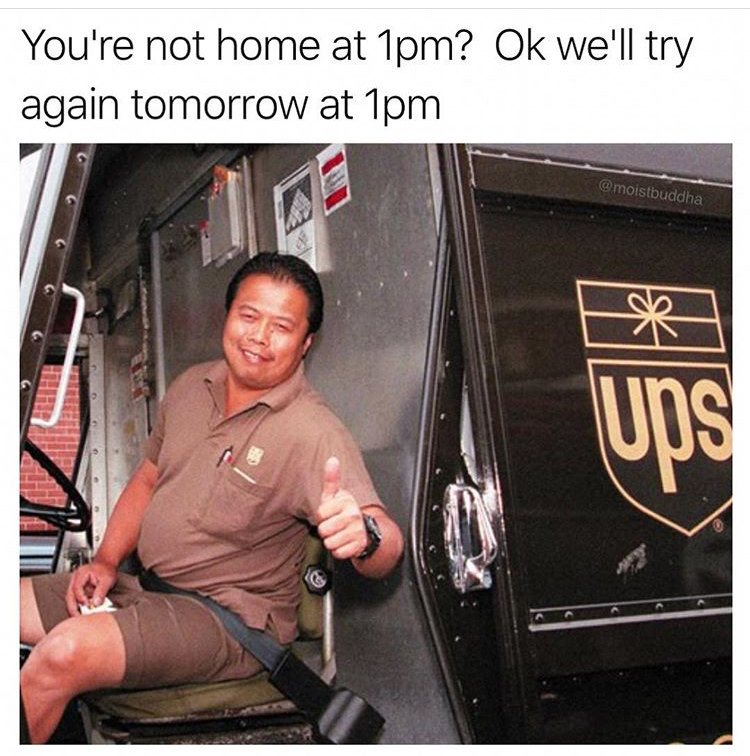 ups meme - You're not home at 1pm? Ok we'll try again tomorrow at 1pm