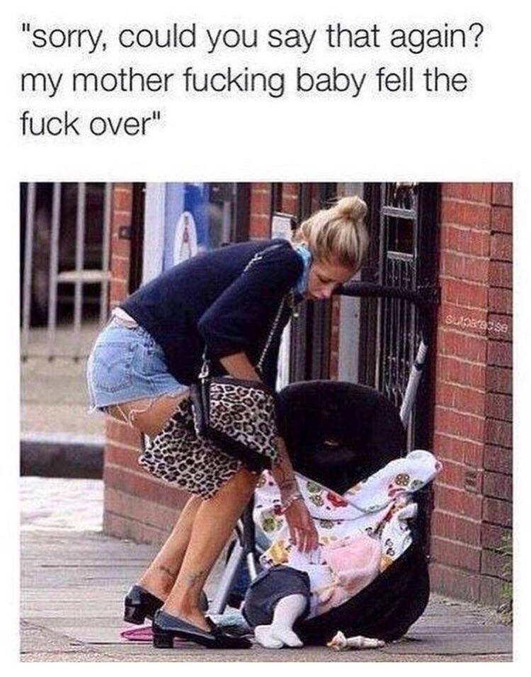 my baby fell over meme - "sorry, could you say that again? my mother fucking baby fell the fuck over" S05