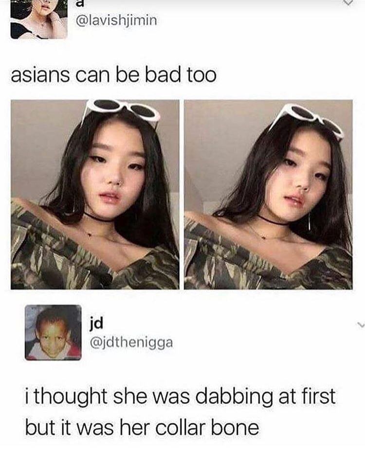 asians can be bad too - asians can be bad too i thought she was dabbing at first but it was her collar bone