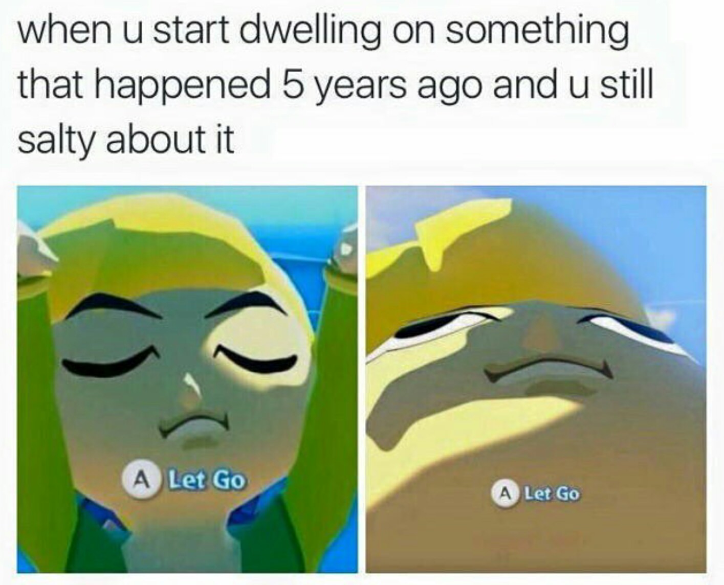 wind waker memes - when u start dwelling on something that happened 5 years ago and u still salty about it A Let Go A Let Go