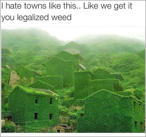 I hate towns this.. we get it you legalized weed