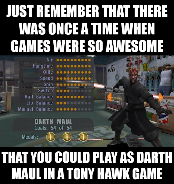 memes  - tony hawk pro skater 3 - Just Remember That There Was Once A Time When Games Were So Awesome Air ... Hangtime ......... Ollie .......... Speed ......... Spin Coooooooo Switch Rail Balance em Lip Balance m ese Manual Balance ....... Se Darth Maul 