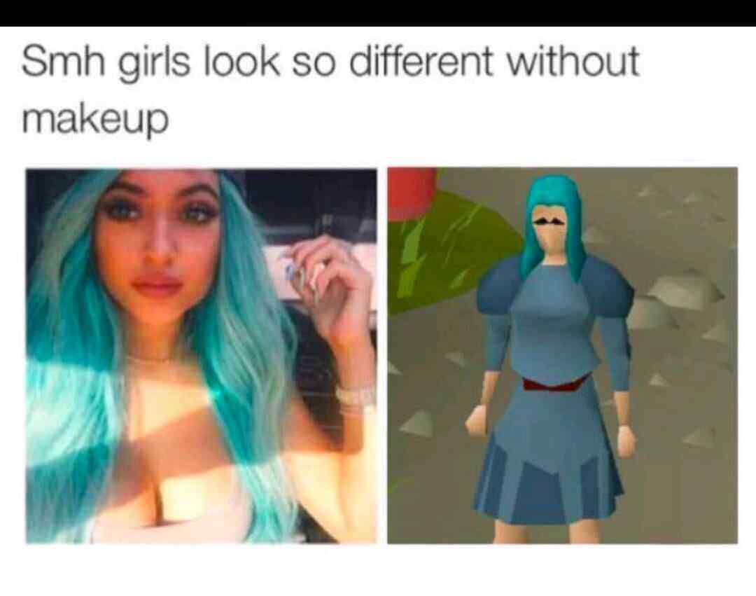 memes  - runescape memes - Smh girls look so different without makeup