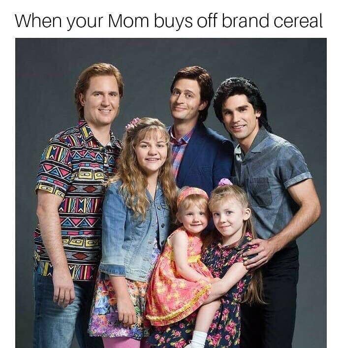memes  - fuller house cast - When your Mom buys off brand cereal Avav