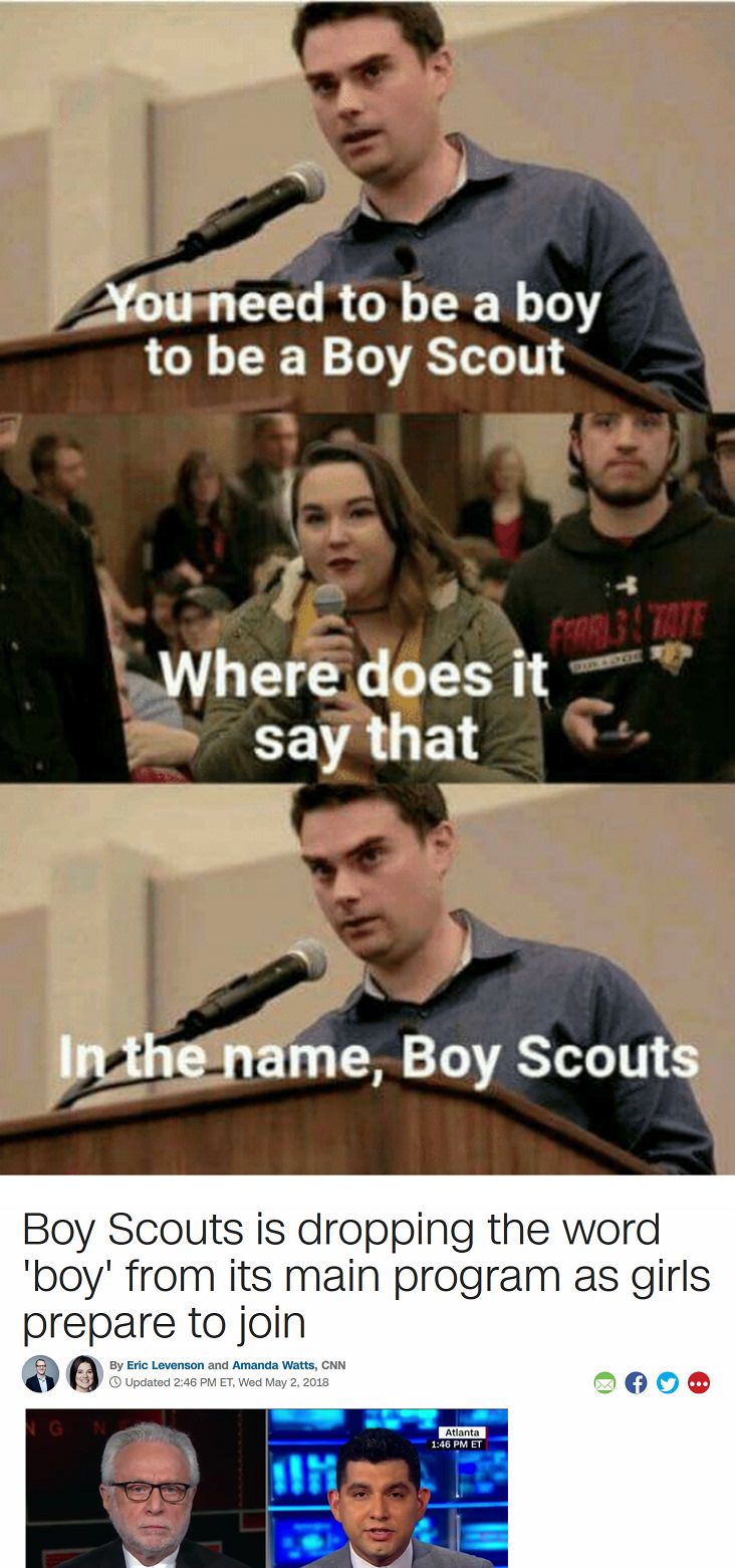 ben shapiro boy scouts - You need to be a boy to be a Boy Scout Where does it say that In the name, Boy Scouts Boy Scouts is dropping the word 'boy' from its main program as girls prepare to join By Eric Levenson and Amanda Watts, Cnn Updated Et, Wed Atla