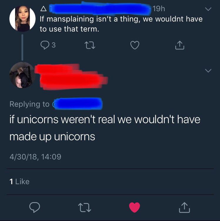 meninism - 19h v If mansplaining isn't a thing, we wouldnt have to use that term. if unicorns weren't real we wouldn't have made up unicorns 43018, 1